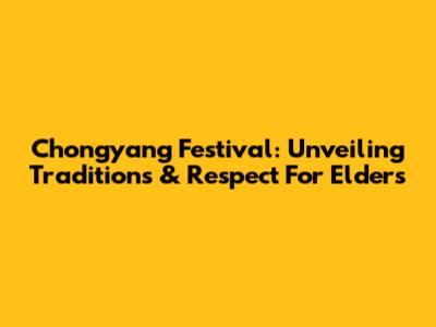 Chongyang Festival: Unveiling Traditions & Respect For Elders