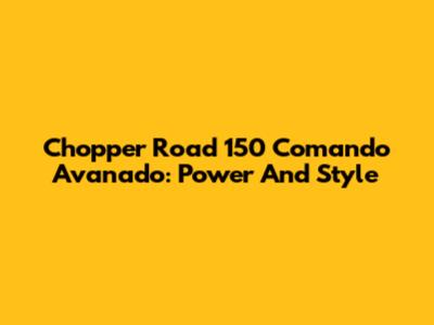 Chopper Road 150 Comando Avanado: Power And Style