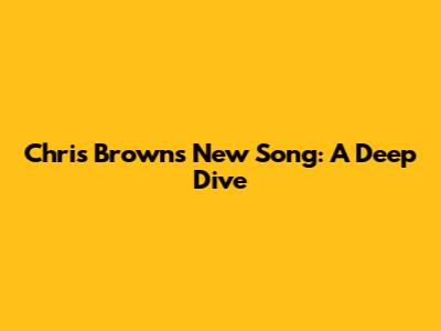 Chris Brown's New Song: A Deep Dive