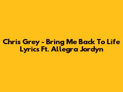 Chris Grey - Bring Me Back To Life Lyrics Ft. Allegra Jordyn