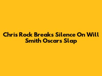 Chris Rock Breaks Silence On Will Smith Oscars Slap