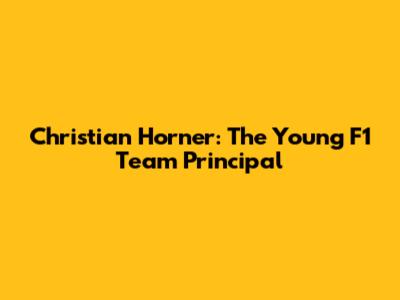 Christian Horner: The Young F1 Team Principal