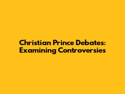Christian Prince Debates: Examining Controversies