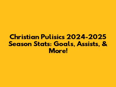 Christian Pulisic's 2024-2025 Season Stats: Goals, Assists, & More!