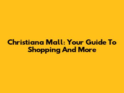 Christiana Mall: Your Guide To Shopping And More