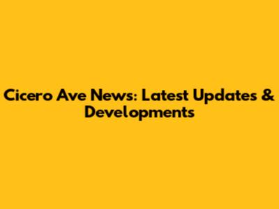 Cicero Ave News: Latest Updates & Developments