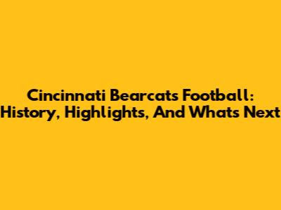 Cincinnati Bearcats Football: History, Highlights, And What's Next