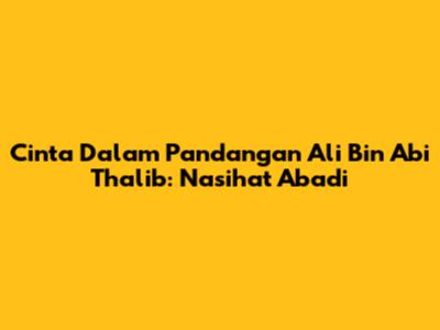 Cinta Dalam Pandangan Ali Bin Abi Thalib: Nasihat Abadi