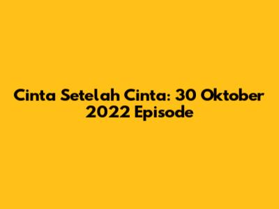 Cinta Setelah Cinta: 30 Oktober 2022 Episode