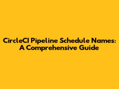 CircleCI Pipeline Schedule Names: A Comprehensive Guide