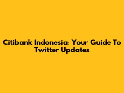 Citibank Indonesia: Your Guide To Twitter Updates