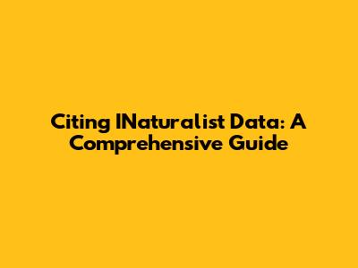Citing INaturalist Data: A Comprehensive Guide