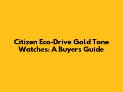 Citizen Eco-Drive Gold Tone Watches: A Buyer's Guide
