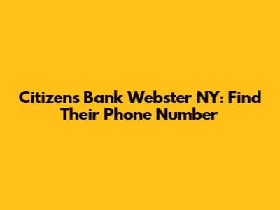 Citizens Bank Webster NY: Find Their Phone Number