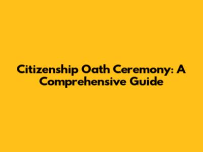 Citizenship Oath Ceremony: A Comprehensive Guide