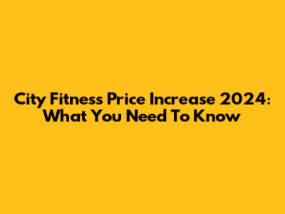 City Fitness Price Increase 2024: What You Need To Know