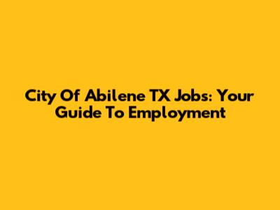 City Of Abilene TX Jobs: Your Guide To Employment