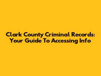Clark County Criminal Records: Your Guide To Accessing Info