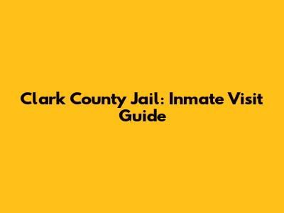 Clark County Jail: Inmate Visit Guide