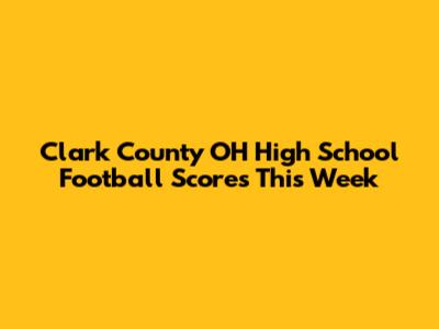 Clark County OH High School Football Scores This Week