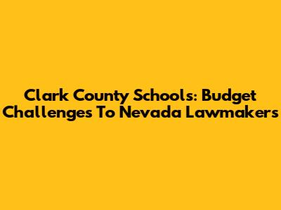 Clark County Schools: Budget Challenges To Nevada Lawmakers