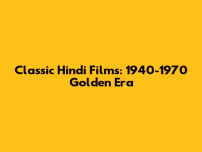 Classic Hindi Films: 1940-1970 Golden Era