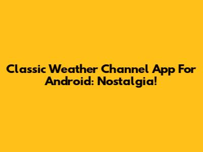 Classic Weather Channel App For Android: Nostalgia!