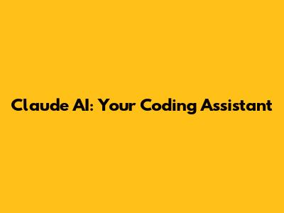 Claude AI: Your Coding Assistant