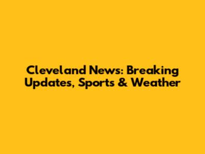 Cleveland News: Breaking Updates, Sports & Weather
