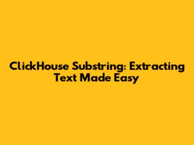 ClickHouse Substring: Extracting Text Made Easy