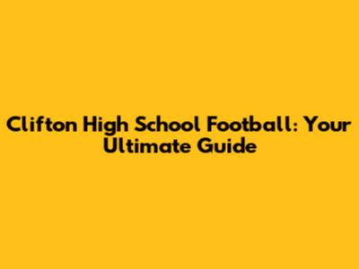 Clifton High School Football: Your Ultimate Guide