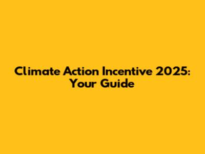 Climate Action Incentive 2025: Your Guide