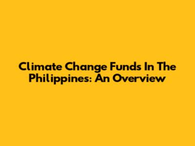 Climate Change Funds In The Philippines: An Overview