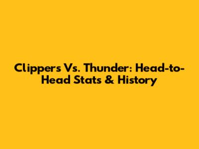 Clippers Vs. Thunder: Head-to-Head Stats & History