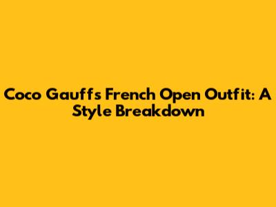 Coco Gauff's French Open Outfit: A Style Breakdown