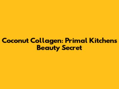 Coconut Collagen: Primal Kitchen's Beauty Secret