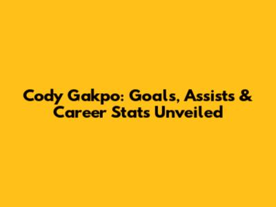 Cody Gakpo: Goals, Assists & Career Stats Unveiled