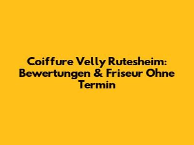 Coiffure Velly Rutesheim: Bewertungen & Friseur Ohne Termin