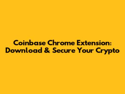 Coinbase Chrome Extension: Download & Secure Your Crypto
