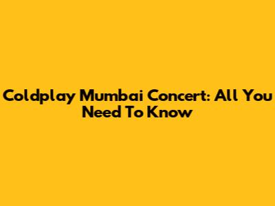 Coldplay Mumbai Concert: All You Need To Know
