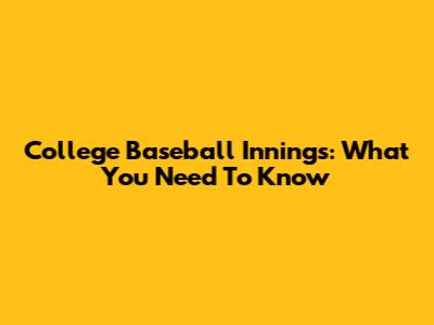 College Baseball Innings: What You Need To Know