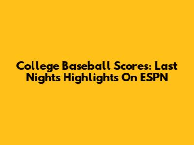College Baseball Scores: Last Night's Highlights On ESPN