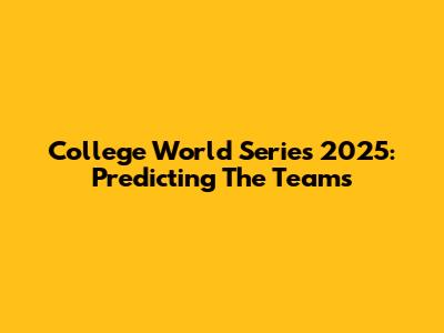 College World Series 2025: Predicting The Teams