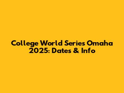 College World Series Omaha 2025: Dates & Info