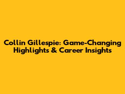 Collin Gillespie: Game-Changing Highlights & Career Insights