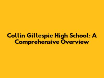 Collin Gillespie High School: A Comprehensive Overview