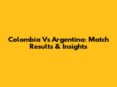 Colombia Vs Argentina: Match Results & Insights