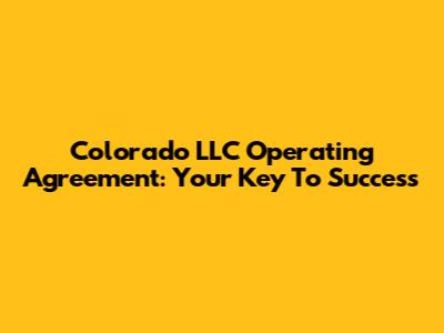 Colorado LLC Operating Agreement: Your Key To Success