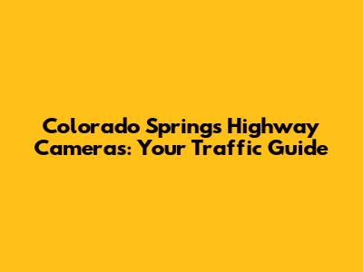 Colorado Springs Highway Cameras: Your Traffic Guide