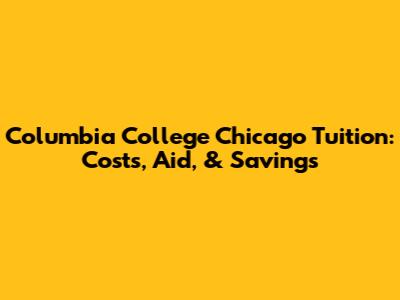 Columbia College Chicago Tuition: Costs, Aid, & Savings